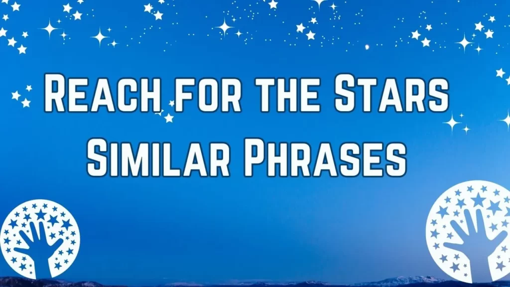 Reach for the Stars Similar Phrases