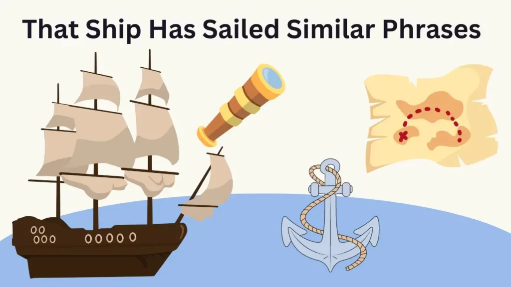 That Ship Has Sailed Similar Phrases