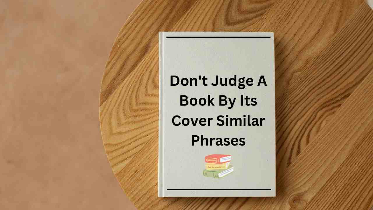 Don't Judge A Book By Its Cover Similar Phrases