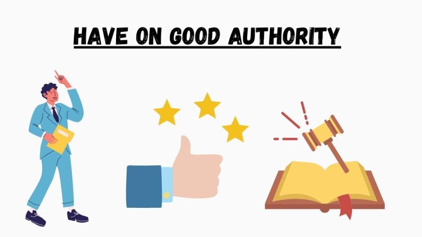 Similar Phrases to Have on Good Authority