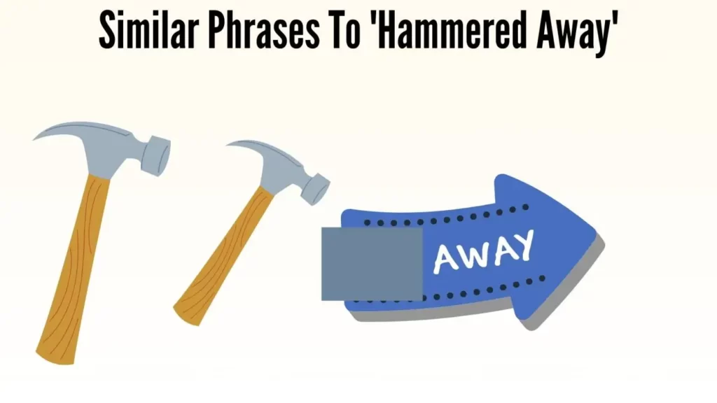 Similar Phrases To 'Hammered Away'